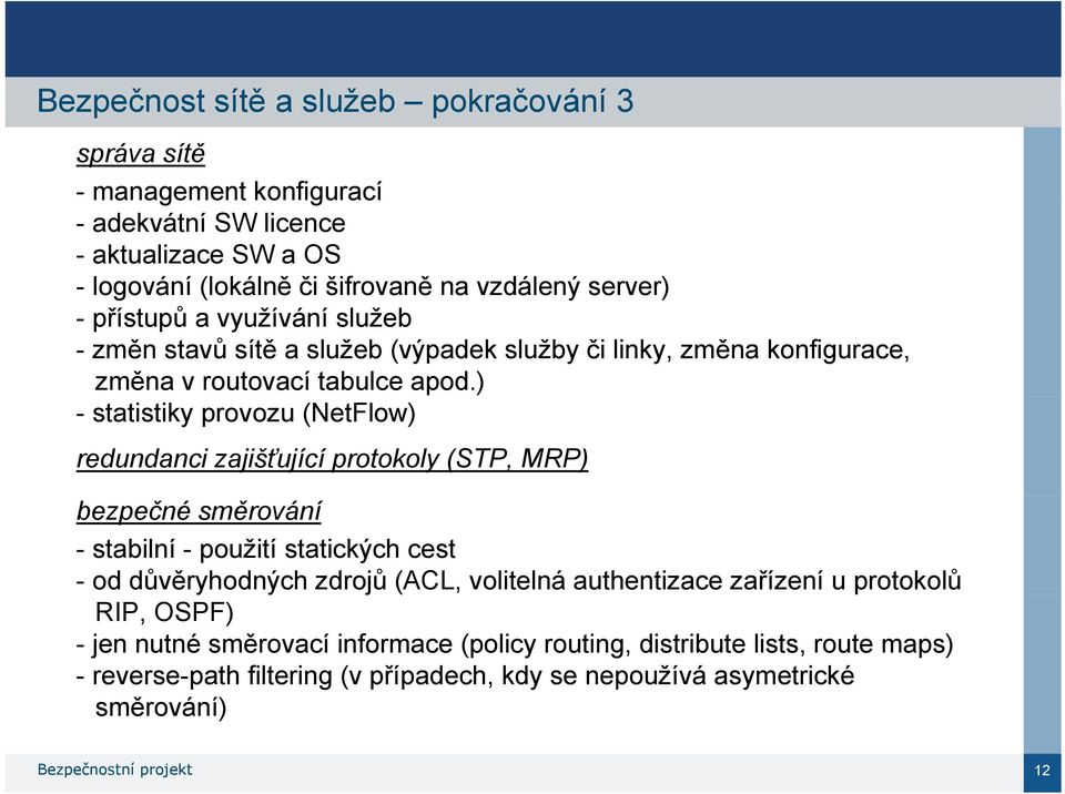 ) - statistiky provozu (NetFlow) redundanci zajišťující protokoly (STP, MRP) bezpečné směrování - stabilní - použití statických cest - od důvěryhodných zdrojů (ACL, volitelná