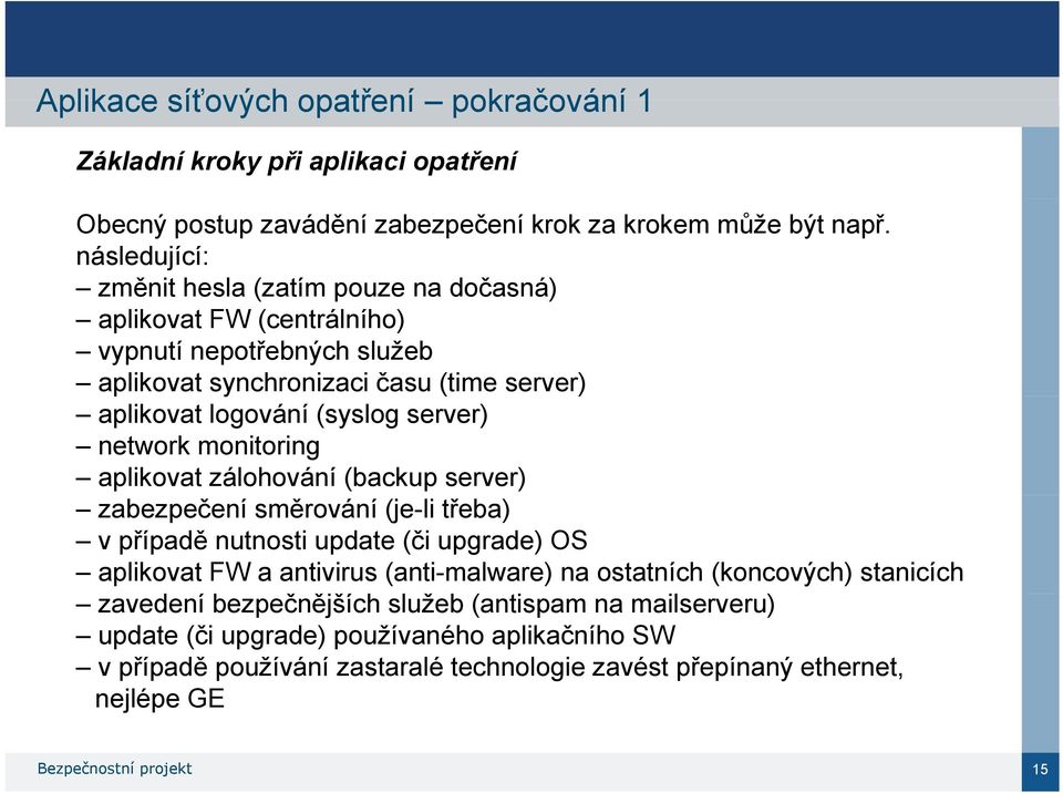 network monitoring aplikovat zálohování (backup server) zabezpečení směrování (je-li třeba) v případě nutnosti update (či upgrade) OS aplikovat FW a antivirus (anti-malware) na