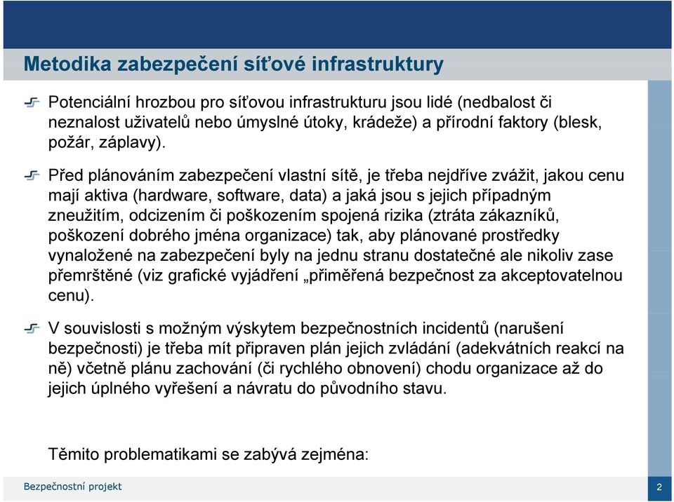 Před plánováním zabezpečení vlastní sítě, je třeba nejdříve zvážit, jakou cenu mají aktiva (hardware, software, data) a jaká jsou s jejich případným zneužitím, odcizením či poškozením spojená rizika