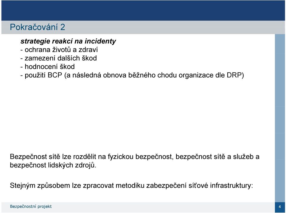 sítě lze rozdělit na fyzickou bezpečnost, bezpečnost sítě a služeb a bezpečnost lidských zdrojů.