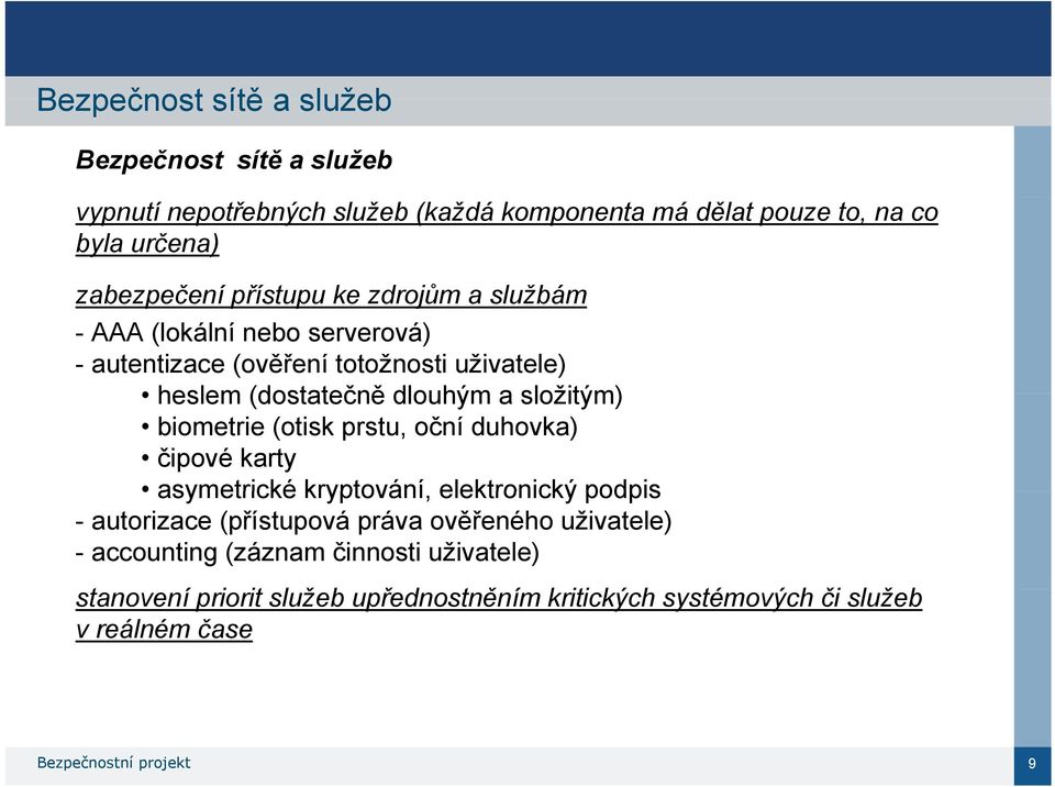 biometrie (otisk prstu, oční duhovka) čipové karty asymetrické kryptování, elektronický podpis - autorizace (přístupová práva ověřeného uživatele) -