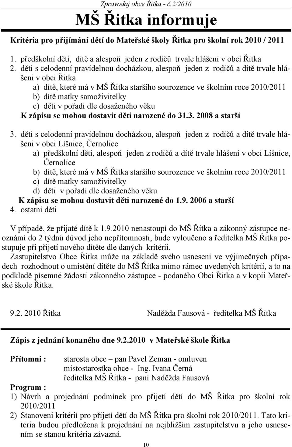 samoživitelky c) děti v pořadí dle dosaženého věku K zápisu se mohou dostavit děti narozené do 31.3. 2008 a starší 3.