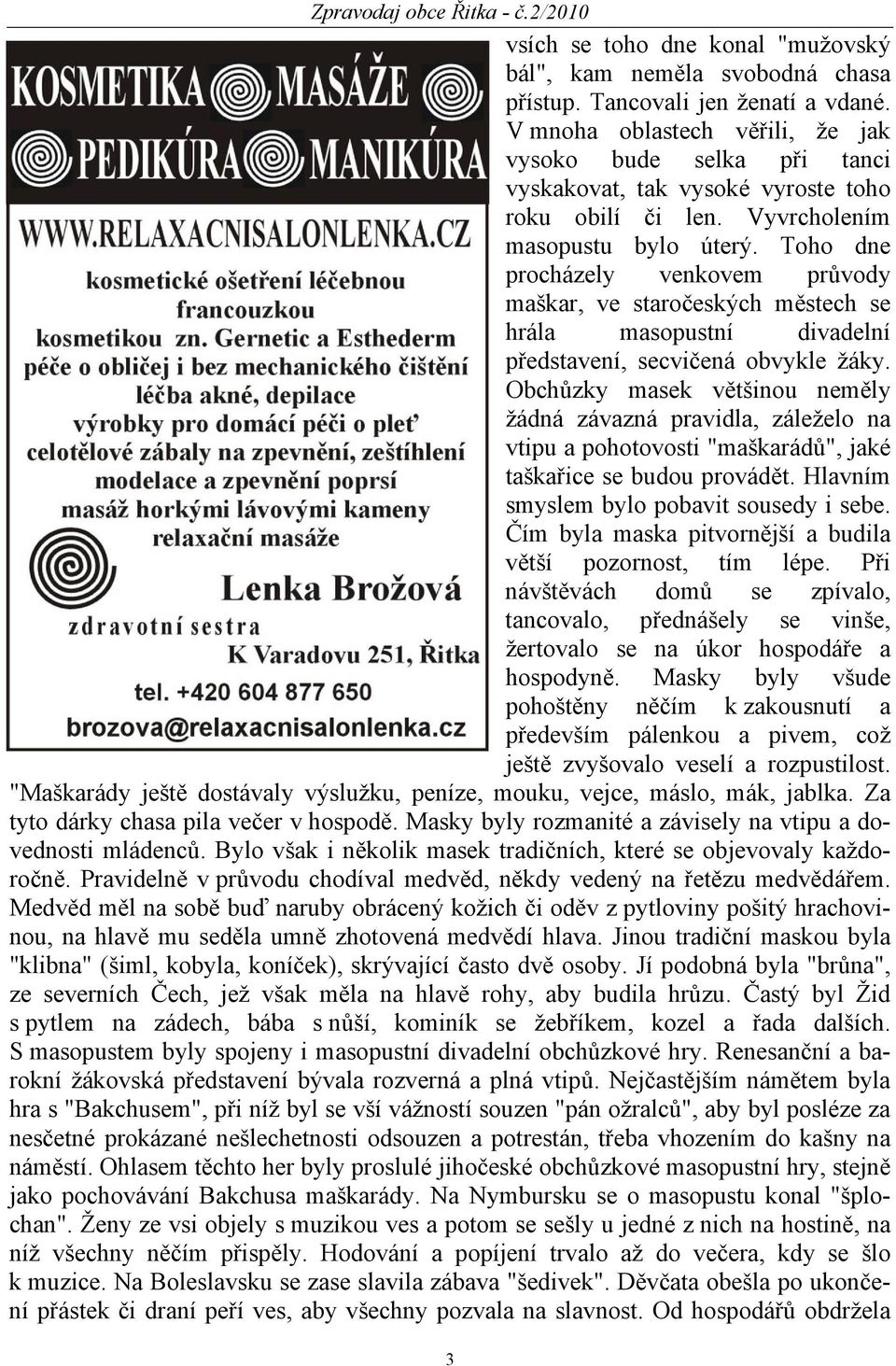 Toho dne procházely venkovem průvody maškar, ve staročeských městech se hrála masopustní divadelní představení, secvičená obvykle žáky.