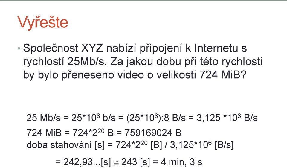 25 Mb/s = 25*10 6 b/s = (25*10 6 ):8 B/s = 3,125 *10 6 B/s 724 MiB = 724*2 20 B =