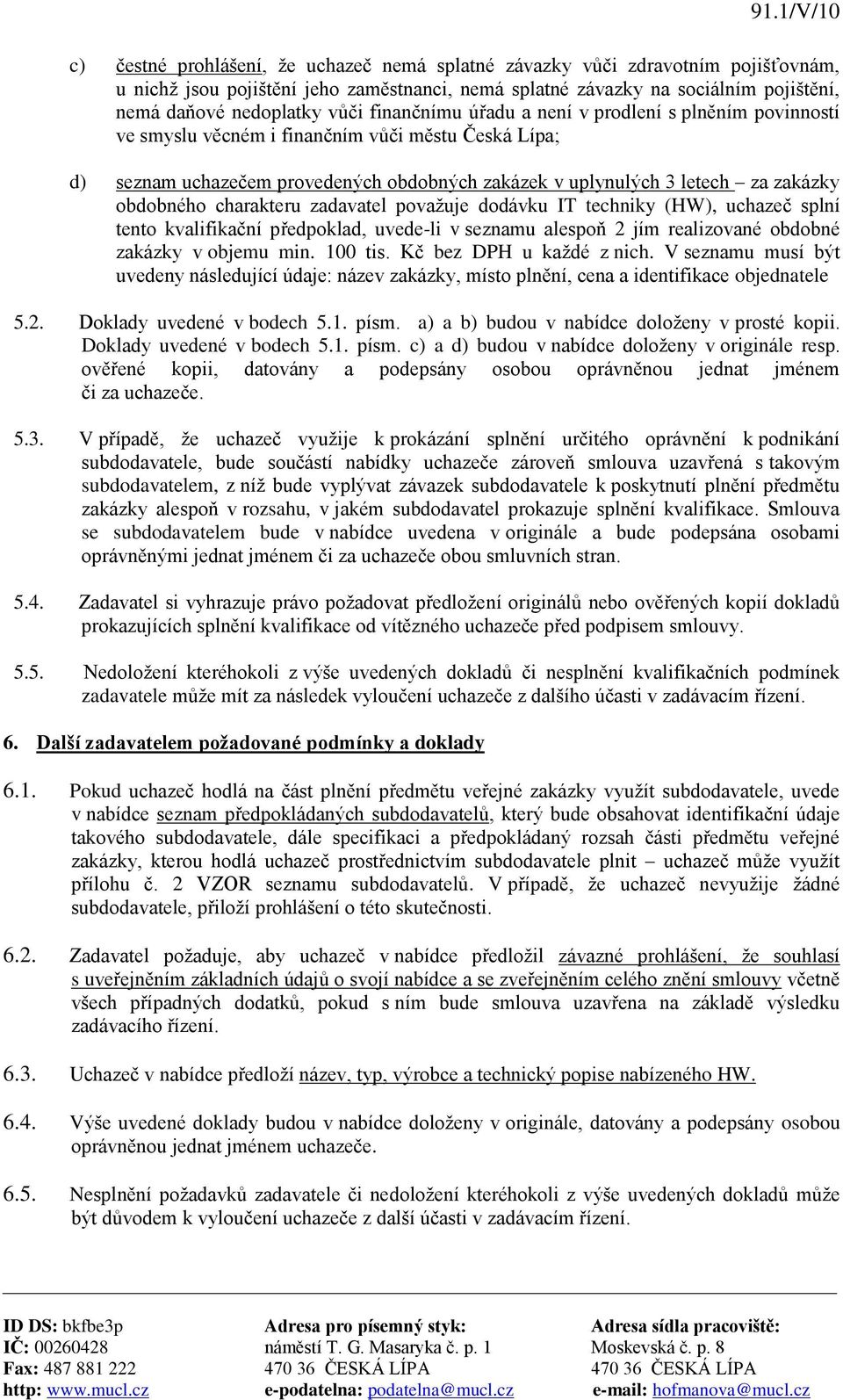 obdobného charakteru zadavatel považuje dodávku IT techniky (HW), uchazeč splní tento kvalifikační předpoklad, uvede-li v seznamu alespoň 2 jím realizované obdobné zakázky v objemu min. 100 tis.