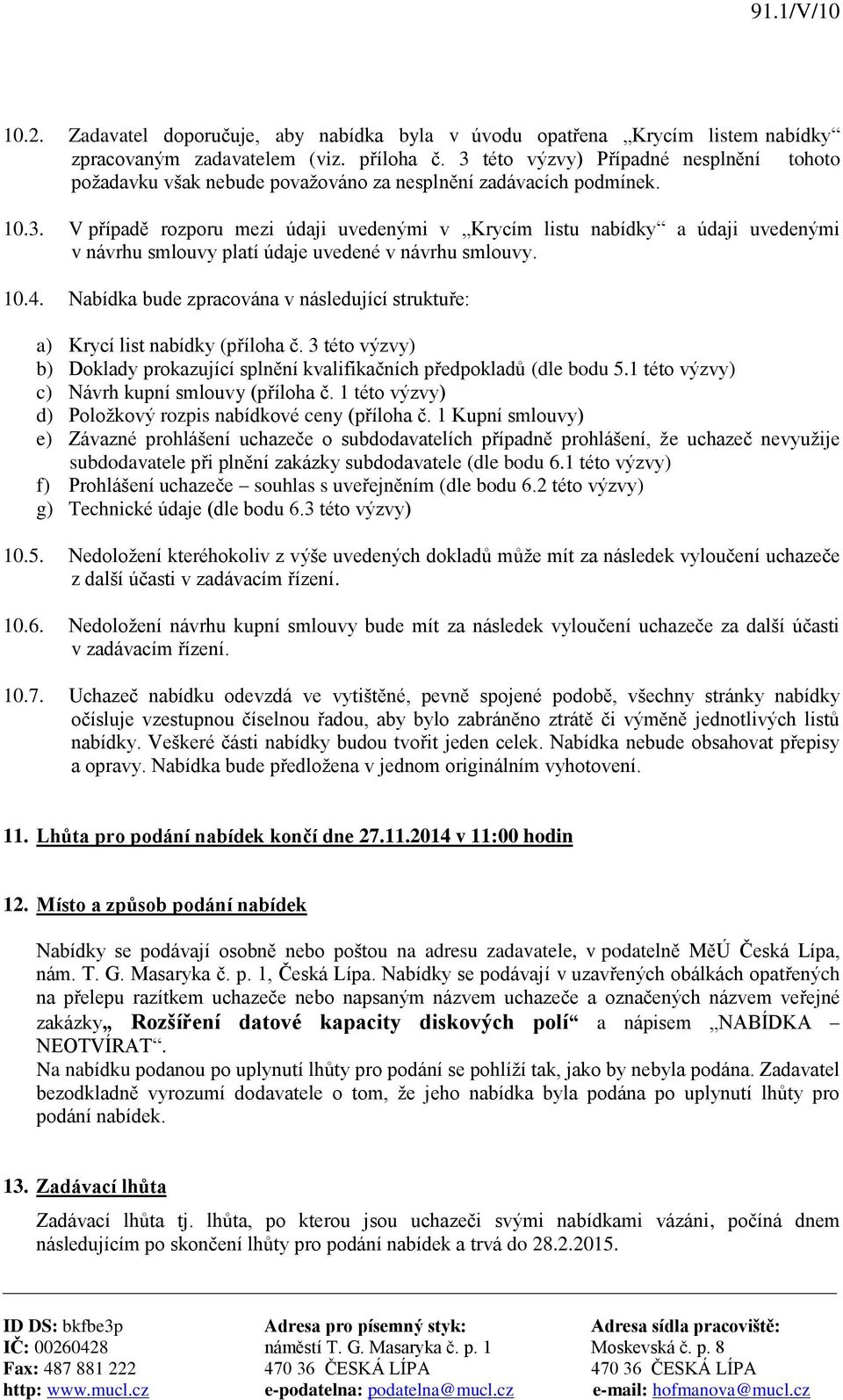 10.4. Nabídka bude zpracována v následující struktuře: a) Krycí list nabídky (příloha č. 3 této výzvy) b) Doklady prokazující splnění kvalifikačních předpokladů (dle bodu 5.