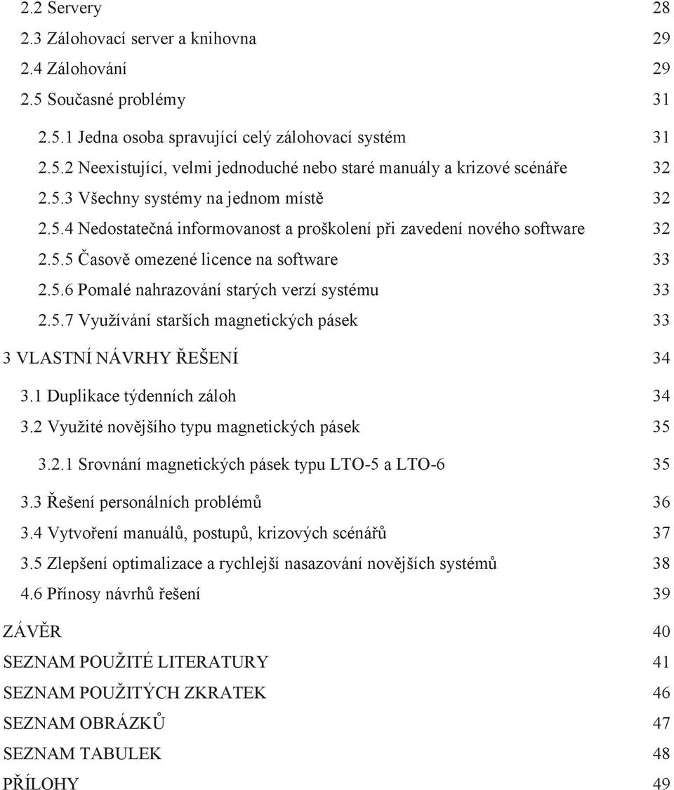 5.7 Využívání starších magnetických pásek 33 3 VLASTNÍ NÁVRHY ŘEŠENÍ 34 3.1 Duplikace týdenních záloh 34 3.2 Využité novějšího typu magnetických pásek 35 3.2.1 Srovnání magnetických pásek typu LTO-5 a LTO-6 35 3.
