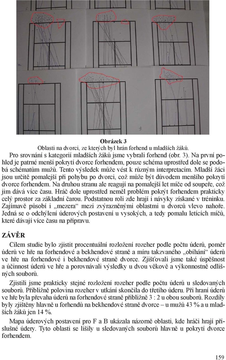 Mladší žáci jsou určitě pomalejší při pohybu po dvorci, což může být důvodem menšího pokrytí dvorce forhendem. Na druhou stranu ale reagují na pomalejší let míče od soupeře, což jim dává více času.