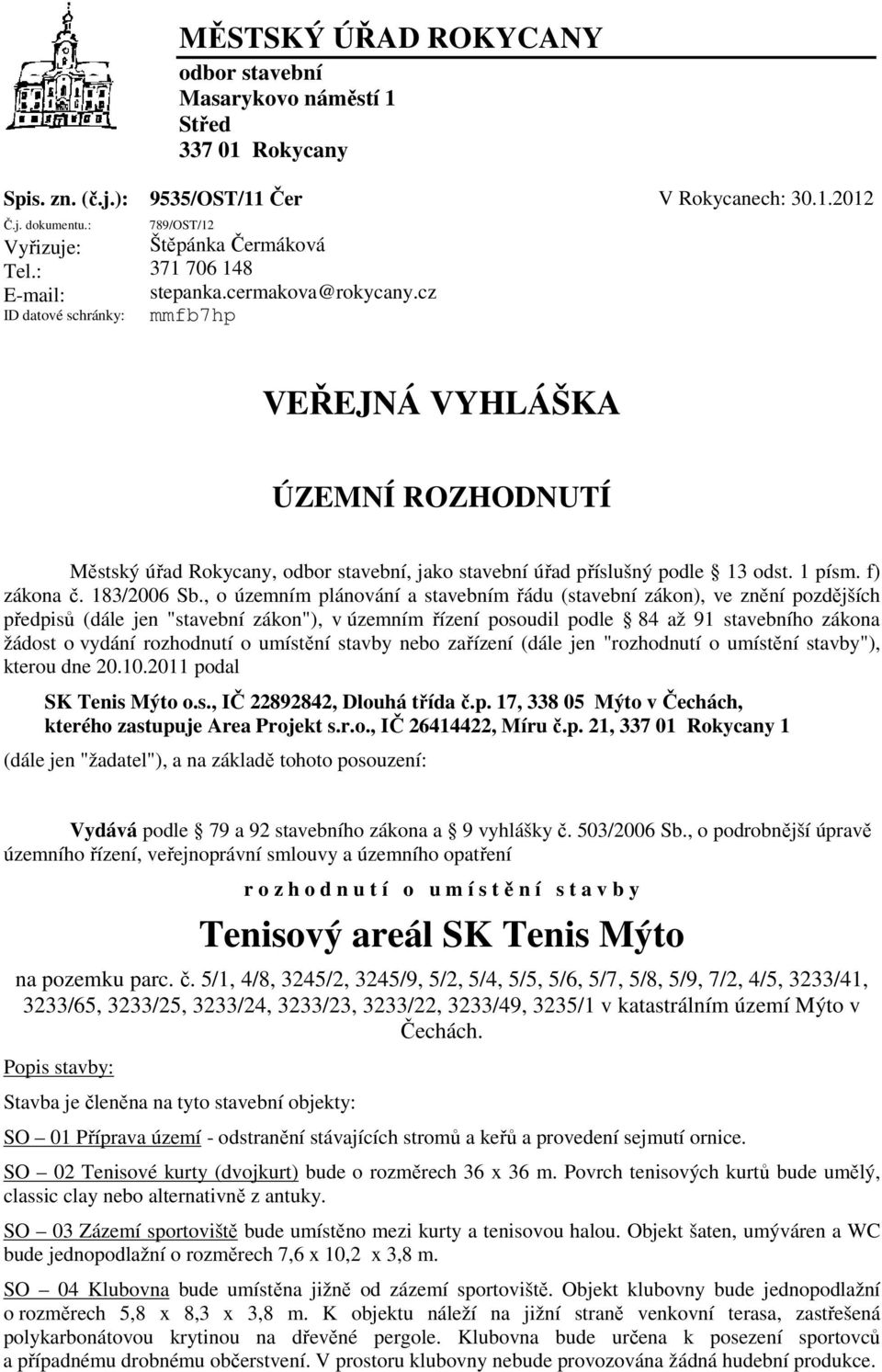 cz mmfb7hp VEŘEJNÁ VYHLÁŠKA ÚZEMNÍ ROZHODNUTÍ Městský úřad Rokycany, odbor stavební, jako stavební úřad příslušný podle 13 odst. 1 písm. f) zákona č. 183/2006 Sb.