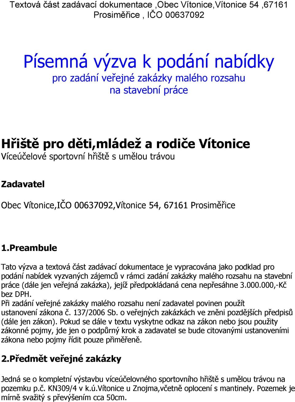 Preambule Tato výzva a textová část zadávací dokumentace je vypracována jako podklad pro podání nabídek vyzvaných zájemců v rámci zadání zakázky malého rozsahu na stavební práce (dále jen veřejná