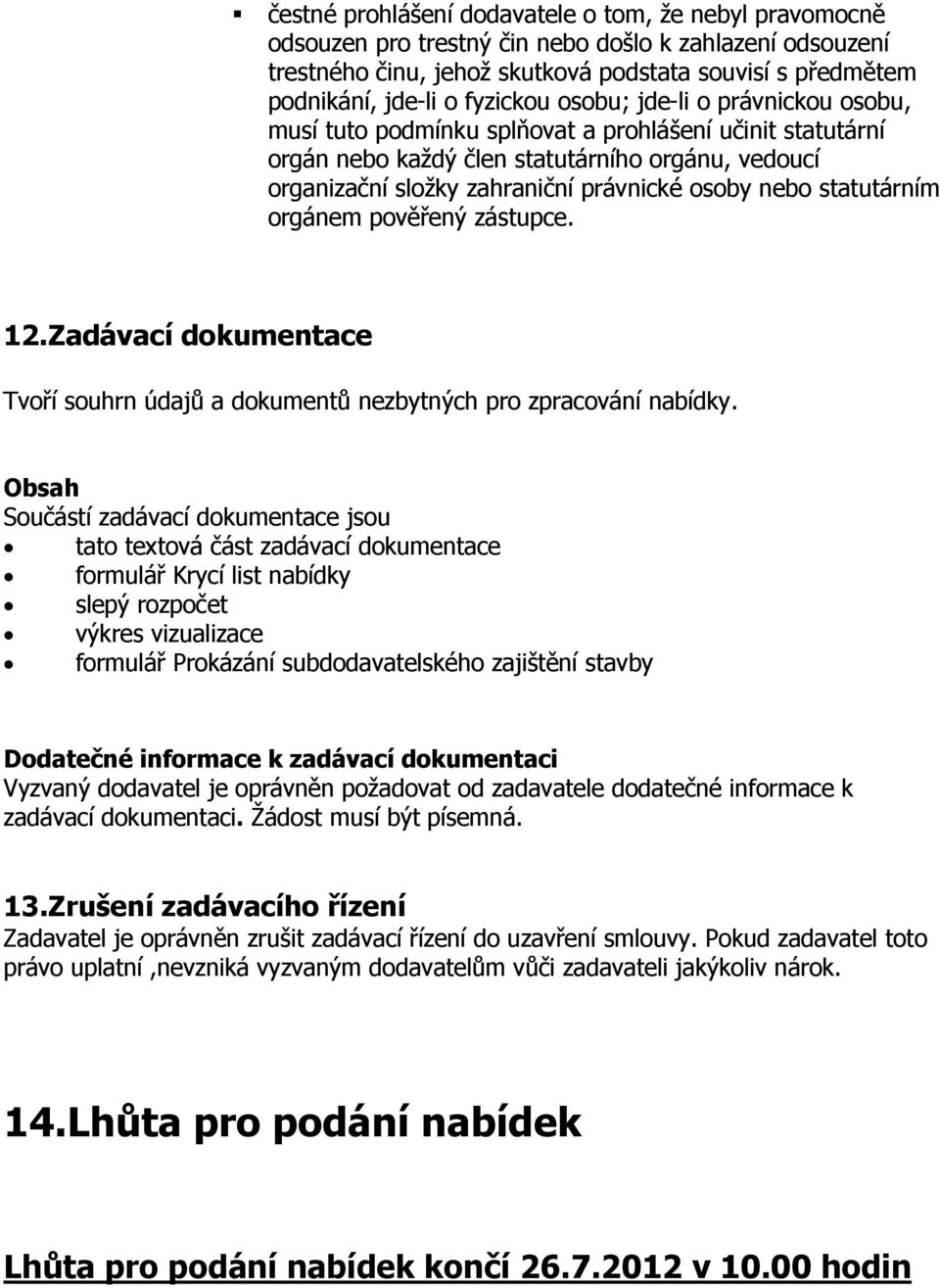 nebo statutárním orgánem pověřený zástupce. 12.Zadávací dokumentace Tvoří souhrn údajů a dokumentů nezbytných pro zpracování nabídky.