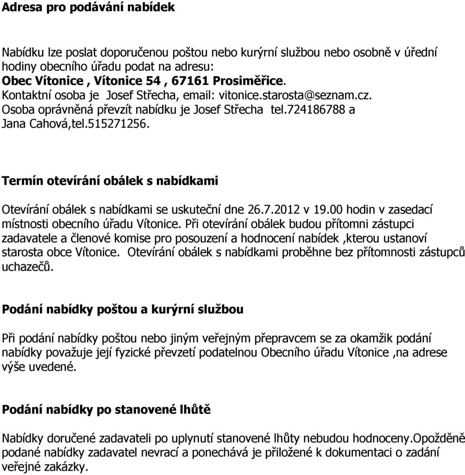 Termín otevírání obálek s nabídkami Otevírání obálek s nabídkami se uskuteční dne 26.7.2012 v 19.00 hodin v zasedací místnosti obecního úřadu Vítonice.