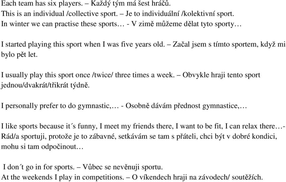 I usually play this sport once /twice/ three times a week. Obvykle hraji tento sport jednou/dvakrát/třikrát týdně.