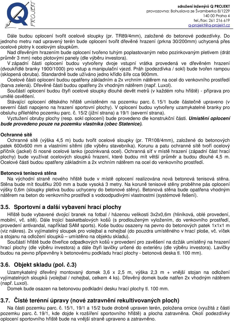 Nad dřevěným hrazením bude oplocení tvořeno tuhým poplastovaným nebo pozinkovaným pletivem (drát průměr 3 mm) nebo plotovými panely (dle výběru investora).