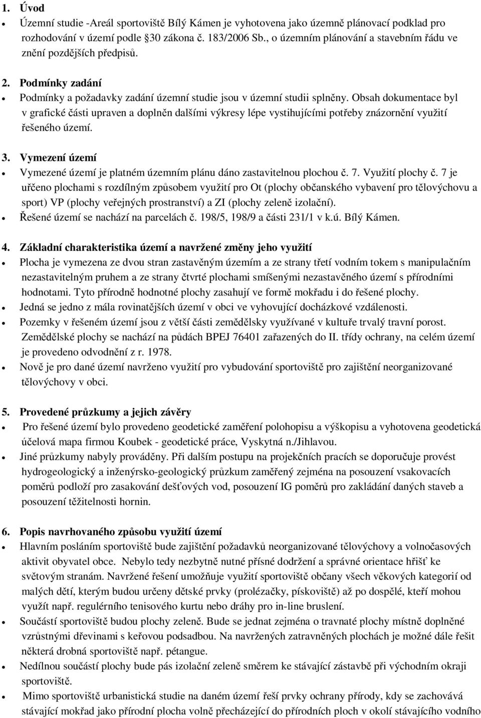 Obsah dokumentace byl v grafické ásti upraven a doplnn dalšími výkresy lépe vystihujícími poteby znázornní využití ešeného území. 3.