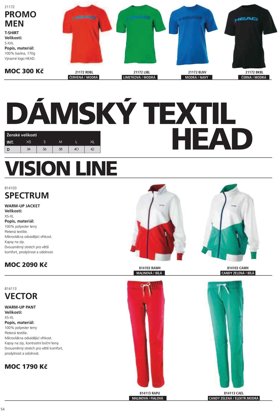 XS S M L XL D 34 36 38 40 42 VISION LINE HEAD 814103 SPECTRUM WARM-UP JACKET XS-XL 100% polyester terry Pletená textilie. Mikrovlákna odvádějící vlhkost. Kapsy na zip.