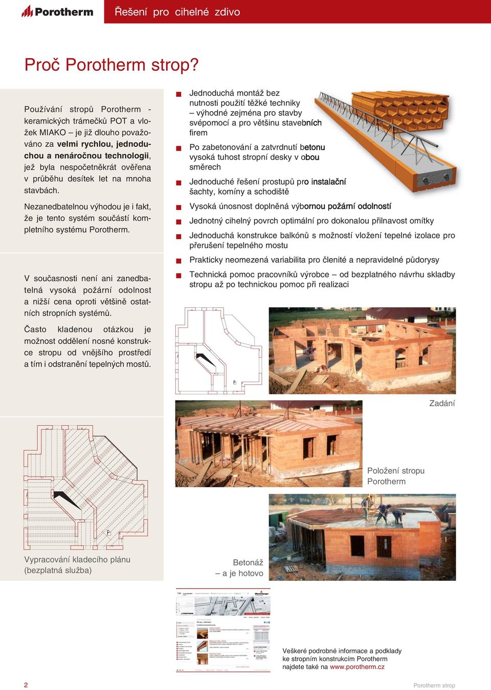 let na mnoha stavbách. Nezanedbatelnou výhodou je i fakt, že je tento systém součástí kompletního systému Porotherm.