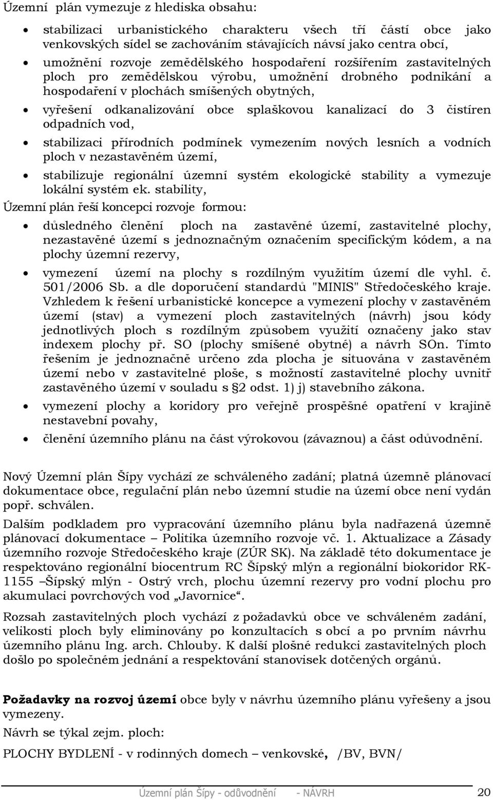 kanalizací do 3 čistíren odpadních vod, stabilizaci přírodních podmínek vymezením nových lesních a vodních ploch v nezastavěném území, stabilizuje regionální územní systém ekologické stability a