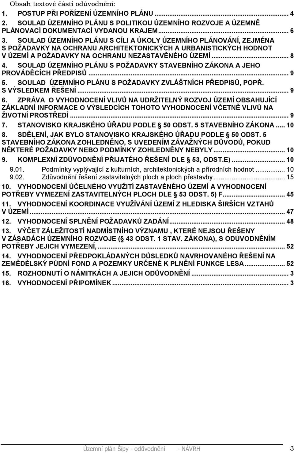 SOULAD ÚZEMNÍHO PLÁNU S POŽADAVKY STAVEBNÍHO ZÁKONA A JEHO PROVÁDĚCÍCH PŘEDPISŮ...9 5. SOULAD ÚZEMNÍHO PLÁNU S POŽADAVKY ZVLÁŠTNÍCH PŘEDPISŮ, POPŘ. S VÝSLEDKEM ŘEŠENÍ...9 6.