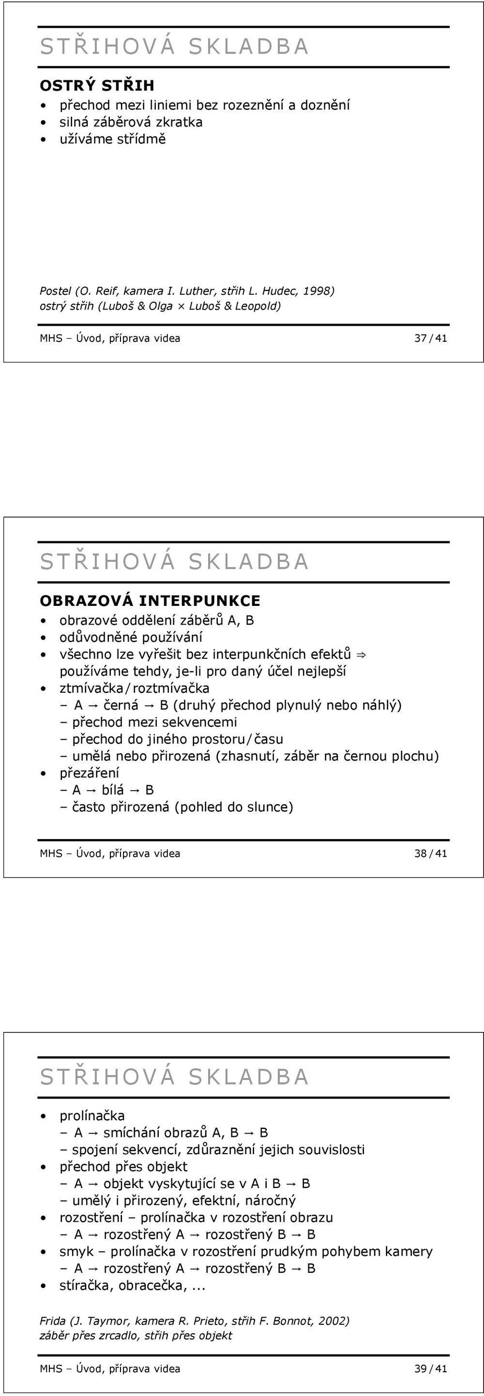 efekt používáme tehdy, je-li pro daný ú el nejlepší ztmíva ka / roztmíva ka A erná B (druhý p echod plynulý nebo náhlý) p echod mezi sekvencemi p echod do jiného prostoru / asu um lá nebo p irozená