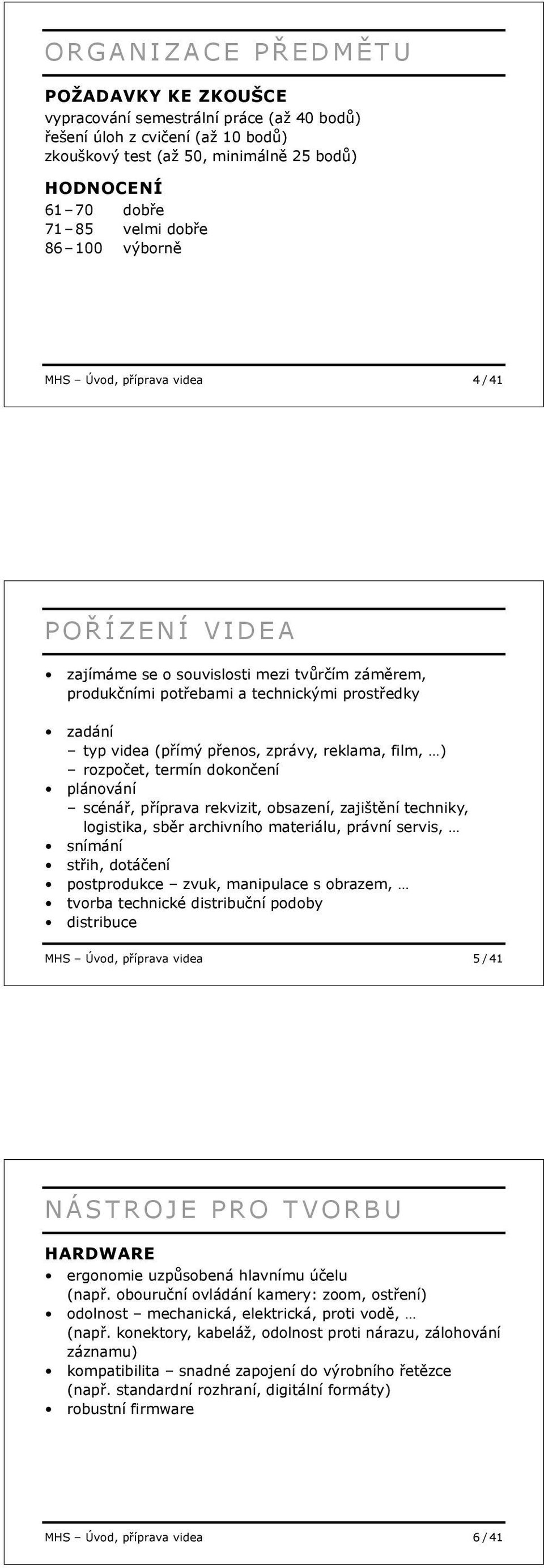 reklama, film, ) rozpo et, termín dokon ení plánování scéná, p íprava rekvizit, obsazení, zajišt ní techniky, logistika, sb r archivního materiálu, právní servis, snímání st ih, dotá ení postprodukce