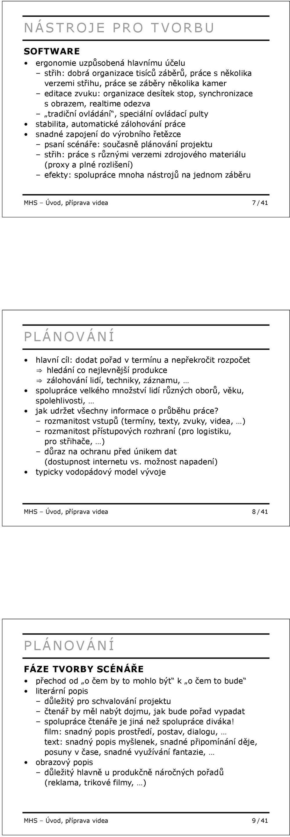 projektu st ih: práce s r znými verzemi zdrojového materiálu (proxy a plné rozlišení) efekty: spolupráce mnoha nástroj na jednom záb ru MHS Úvod, p íprava videa 7 / 41 PLÁNOVÁNÍ hlavní cíl: dodat po