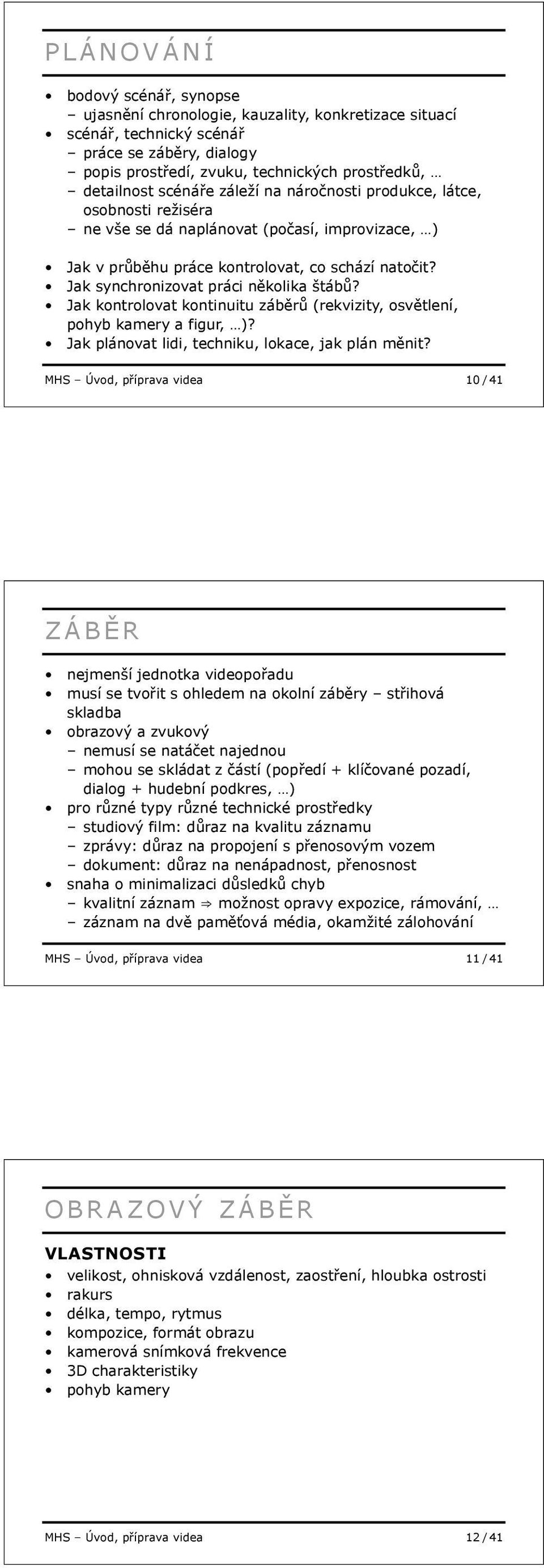 Jak kontrolovat kontinuitu záb r (rekvizity, osv tlení, pohyb kamery a figur, )? Jak plánovat lidi, techniku, lokace, jak plán m nit?