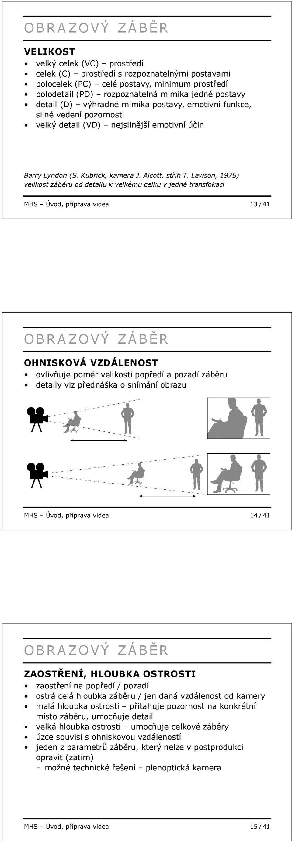 Lawson, 1975) velikost záb ru od detailu k velkému celku v jedné transfokaci MHS Úvod, p íprava videa 13 / 41 OHNISKOVÁ VZDÁLENOST ovliv uje pom r velikosti pop edí a pozadí záb ru detaily viz p