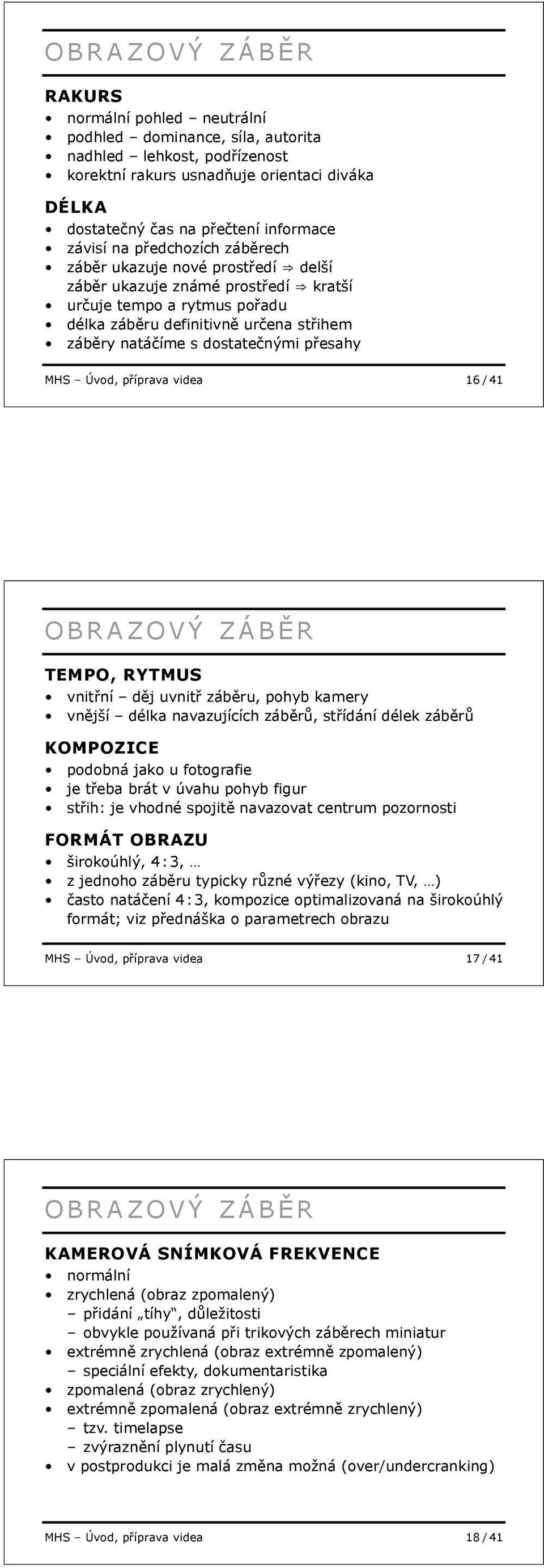 MHS Úvod, p íprava videa 16 / 41 TEMPO, RYTMUS vnit ní d j uvnit záb ru, pohyb kamery vn jší délka navazujících záb r, st ídání délek záb r KOMPOZICE podobná jako u fotografie je t eba brát v úvahu