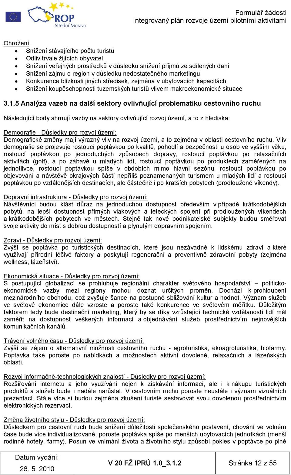 5 Analýza vazeb na další sektory ovlivňující problematiku cestovního ruchu Následující body shrnují vazby na sektory ovlivňující rozvoj území, a to z hlediska: Demografie - Důsledky pro rozvoj území: