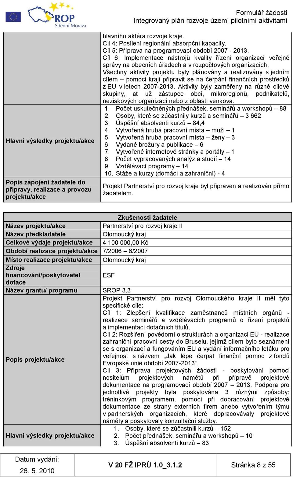 Všechny aktivity projektu byly plánovány a realizovány s jedním cílem pomoci kraji připravit se na čerpání finančních prostředků z EU v letech 2007-2013.