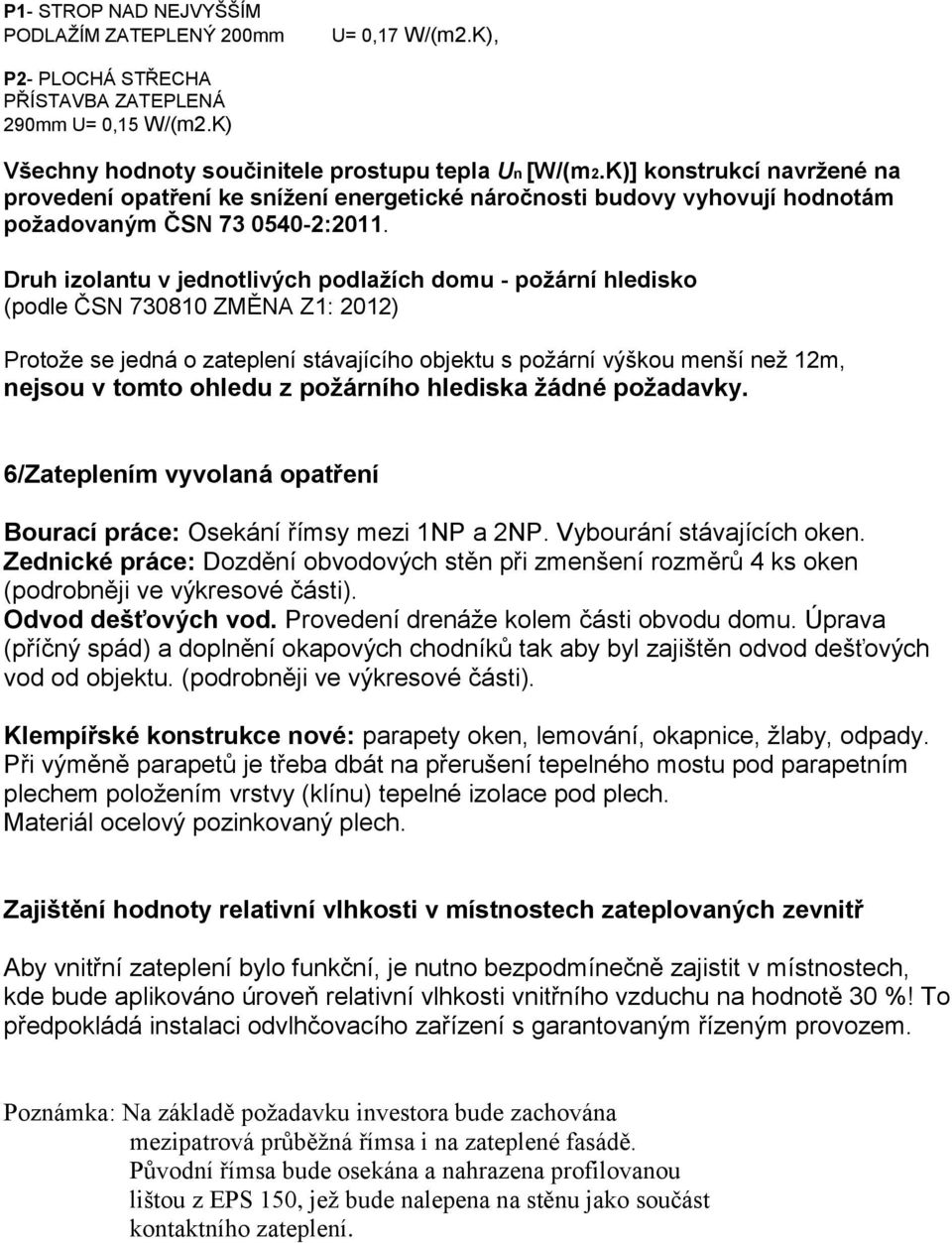 Druh izolantu v jednotlivých podlažích domu - požární hledisko (podle ČSN 730810 ZMĚNA Z1: 2012) Protože se jedná o zateplení stávajícího objektu s požární výškou menší než 12m, nejsou v tomto ohledu