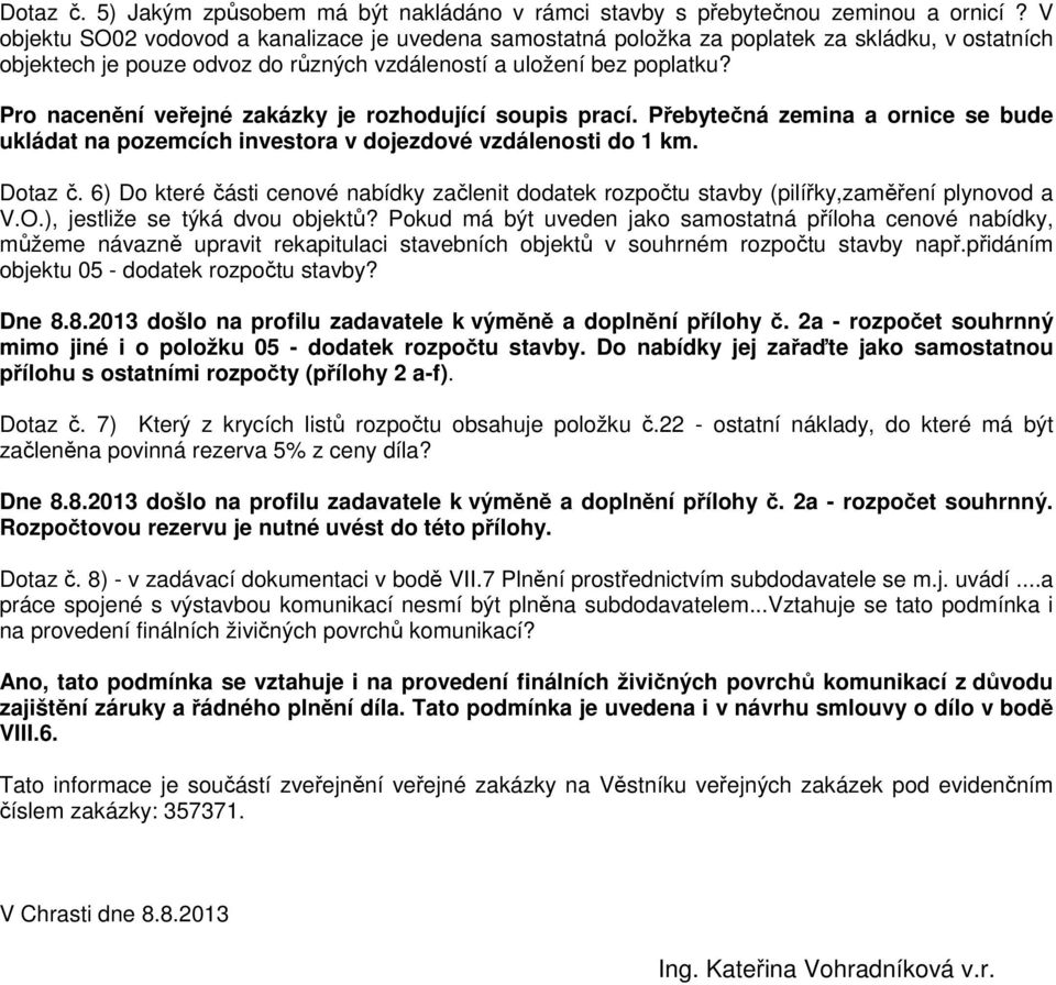 Pro nacenění veřejné zakázky je rozhodující soupis prací. Přebytečná zemina a ornice se bude ukládat na pozemcích investora v dojezdové vzdálenosti do 1 km. Dotaz č.