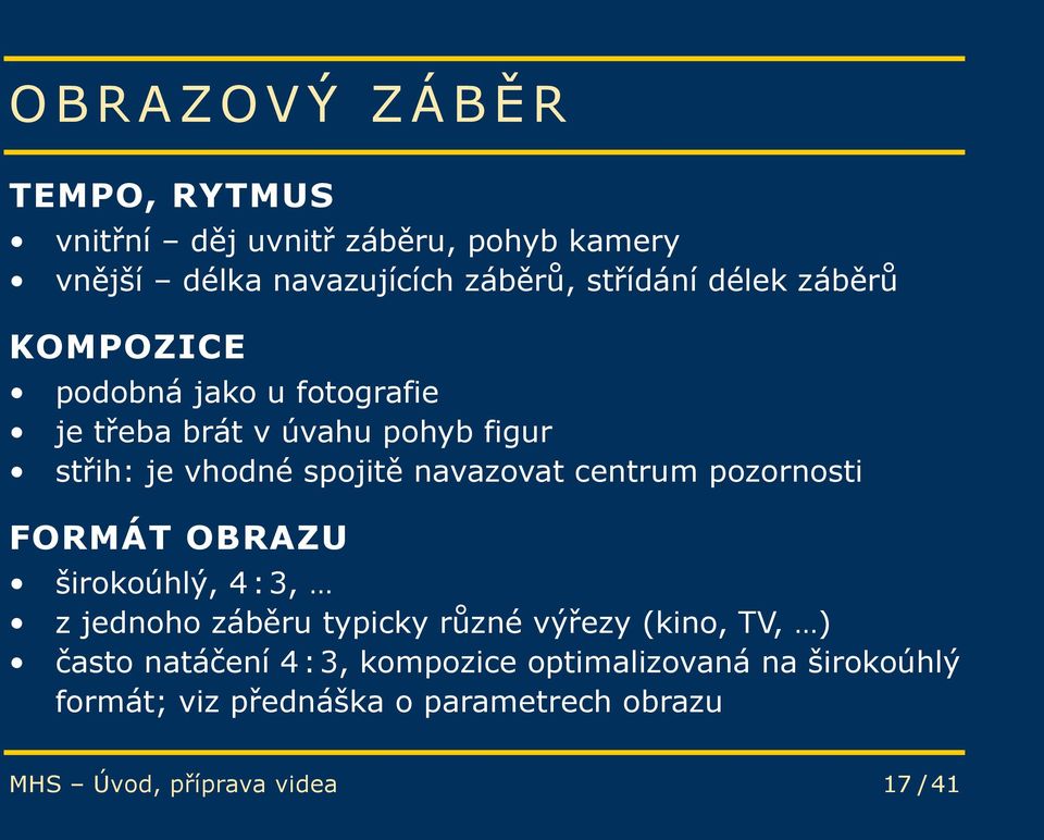 centrum pozornosti FORMÁT OBRAZU širokoúhlý, 4 : 3, z jednoho záběru typicky různé výřezy (kino, TV, ) často natáčení