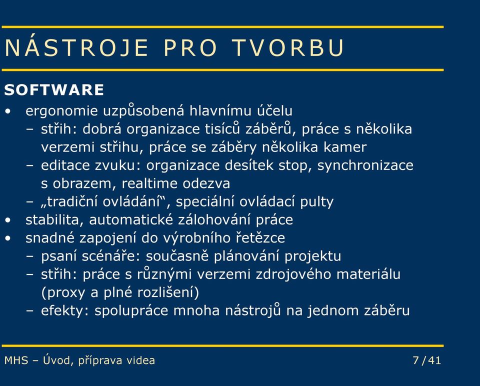 ovládací pulty stabilita, automatické zálohování práce snadné zapojení do výrobního řetězce psaní scénáře: současně plánování projektu střih: