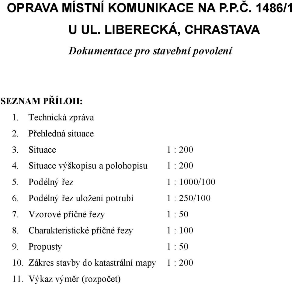 Situace 1 : 200 4. Situace výškopisu a polohopisu 1 : 200 5. Podélný řez 1 : 1000/100 6.