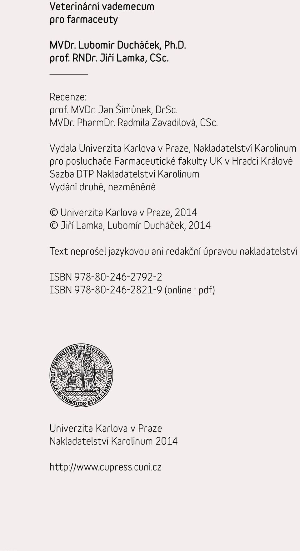 Vydala Univerzita Karlova v Praze, Nakladatelství Karolinum pro posluchače Farmaceutické fakulty UK v Hradci Králové Sazba DTP Nakladatelství Karolinum