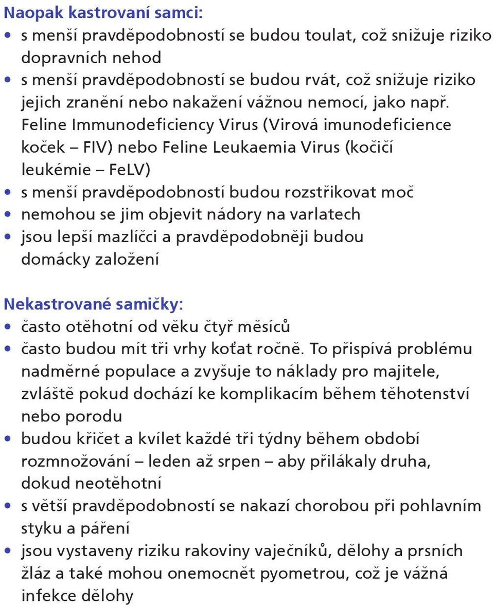 Feline Immunodeficiency Virus (Virová imunodeficience koček FIV) nebo Feline Leukaemia Virus (kočičí leukémie FeLV) s menší pravděpodobností budou rozstřikovat moč nemohou se jim objevit nádory na