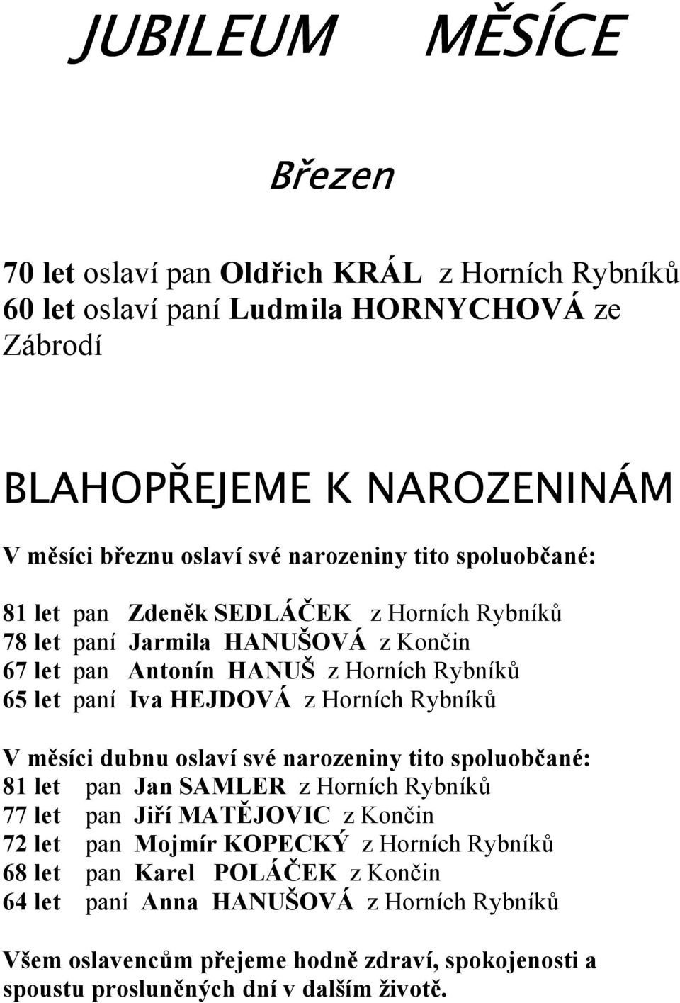 z Horních Rybníků V měsíci dubnu oslaví své narozeniny tito spoluobčané: 81 let pan Jan SAMLER z Horních Rybníků 77 let pan Jiří MATĚJOVIC z Končin 72 let pan Mojmír KOPECKÝ z