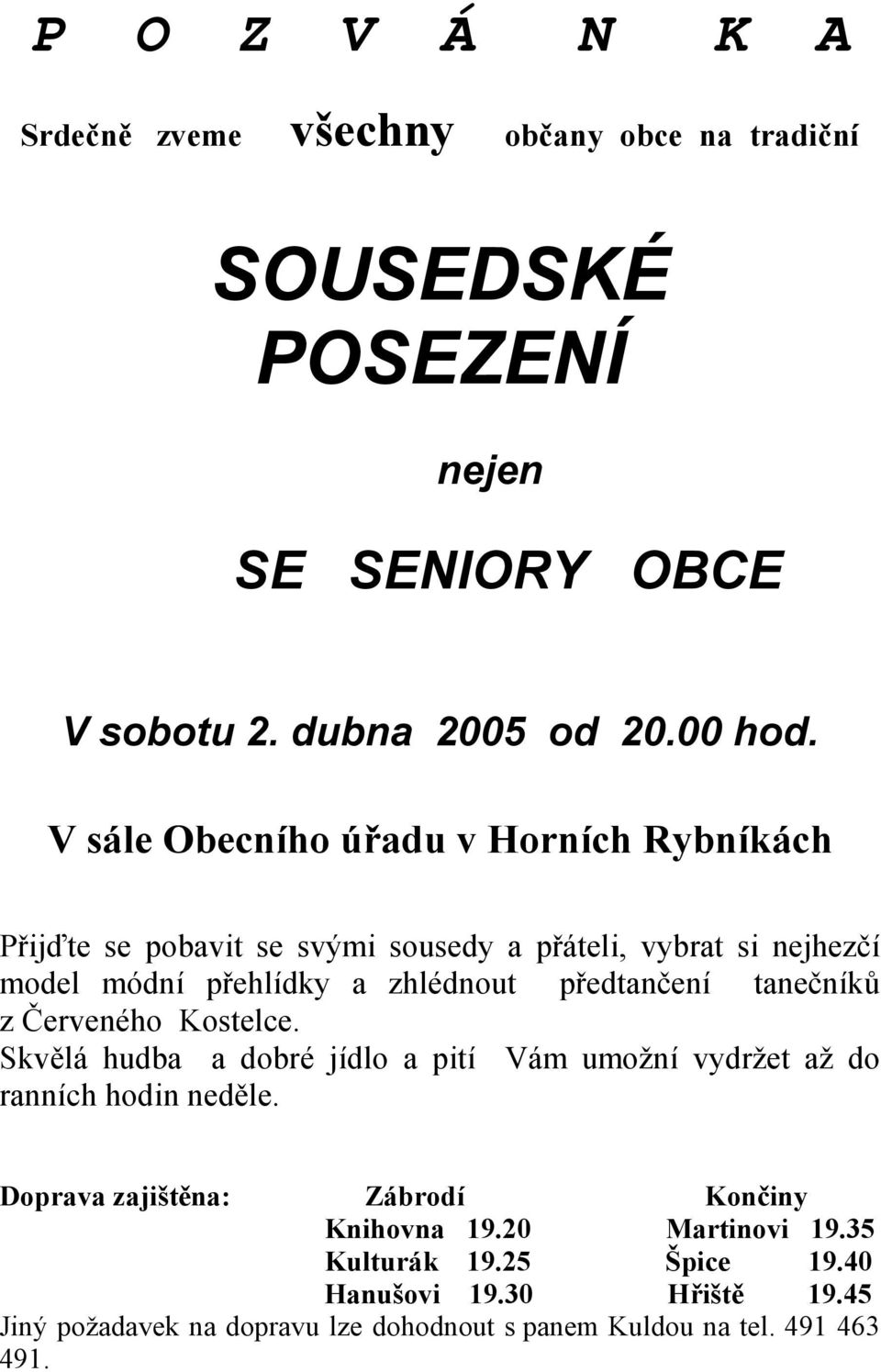 předtančení tanečníků z Červeného Kostelce. Skvělá hudba a dobré jídlo a pití Vám umožní vydržet až do ranních hodin neděle.