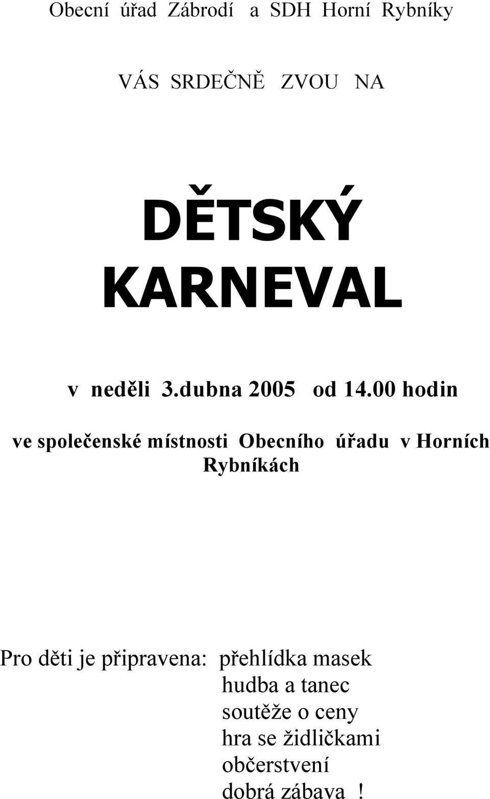 00 hodin ve společenské místnosti Obecního úřadu v Horních Rybníkách