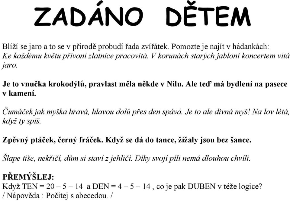 Čumáček jak myška hravá, hlavou dolů přes den spává. Je to ale divná myš! Na lov létá, když ty spíš. Zpěvný ptáček, černý fráček.