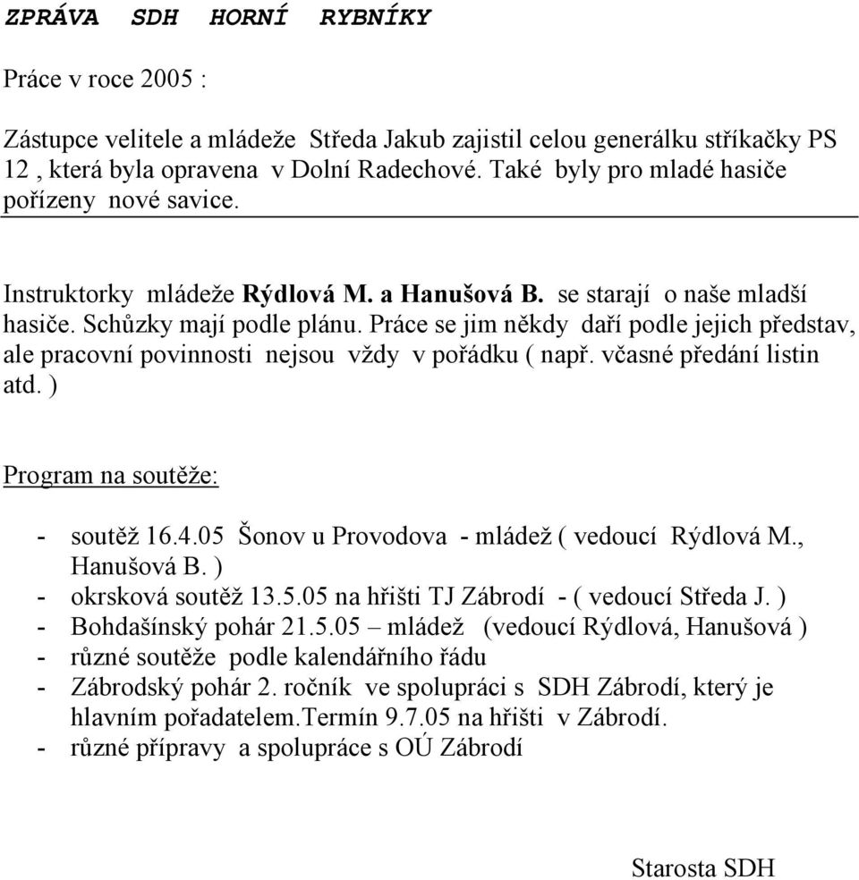 Práce se jim někdy daří podle jejich představ, ale pracovní povinnosti nejsou vždy v pořádku ( např. včasné předání listin atd. ) Program na soutěže: - soutěž 16.4.