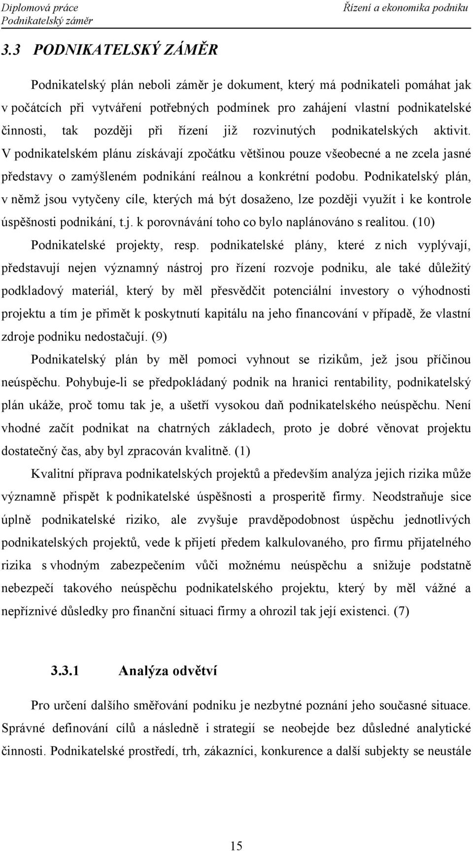 V podnikatelském plánu získávají zpočátku většinou pouze všeobecné a ne zcela jasné představy o zamýšleném podnikání reálnou a konkrétní podobu.