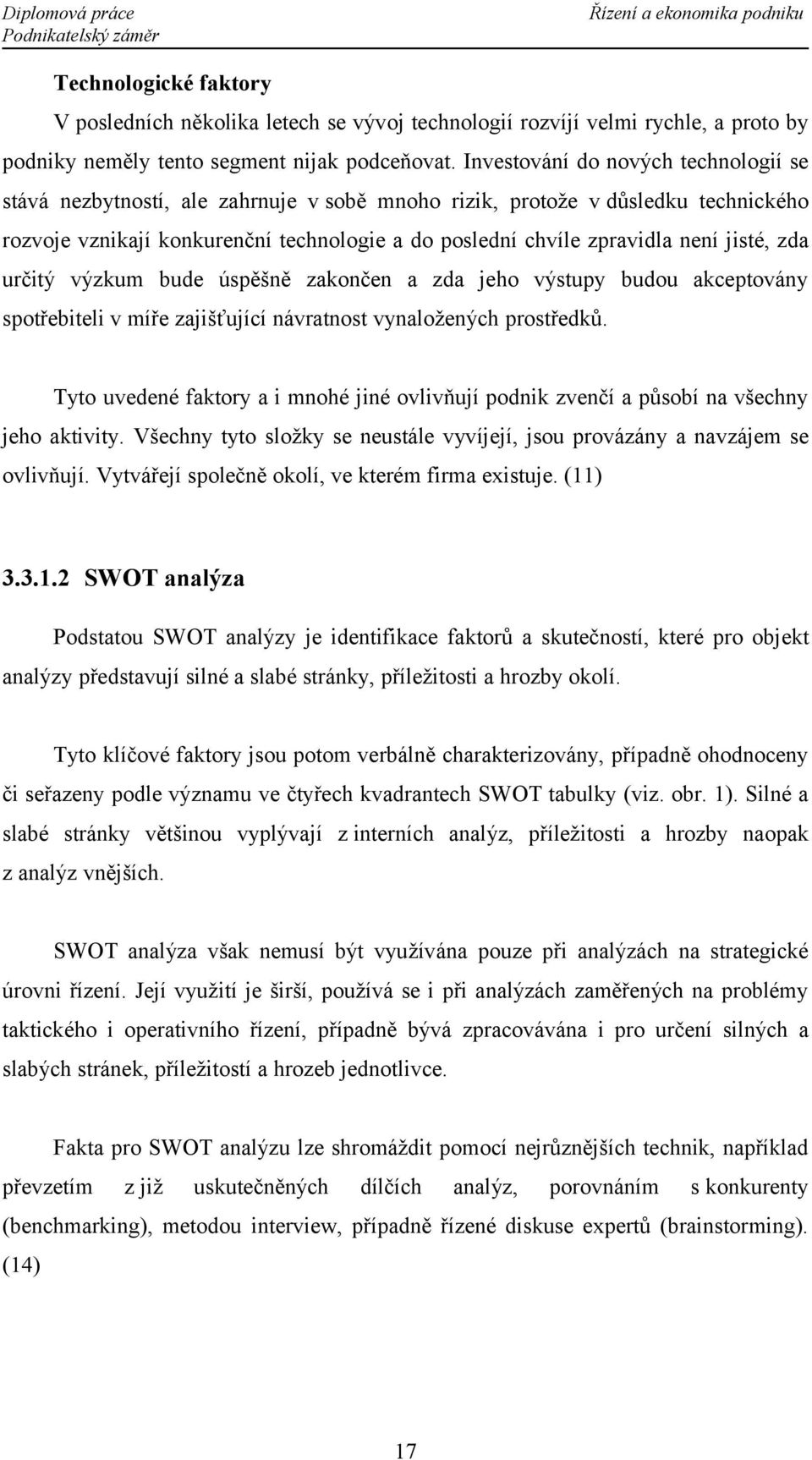 jisté, zda určitý výzkum bude úspěšně zakončen a zda jeho výstupy budou akceptovány spotřebiteli v míře zajišťující návratnost vynaložených prostředků.