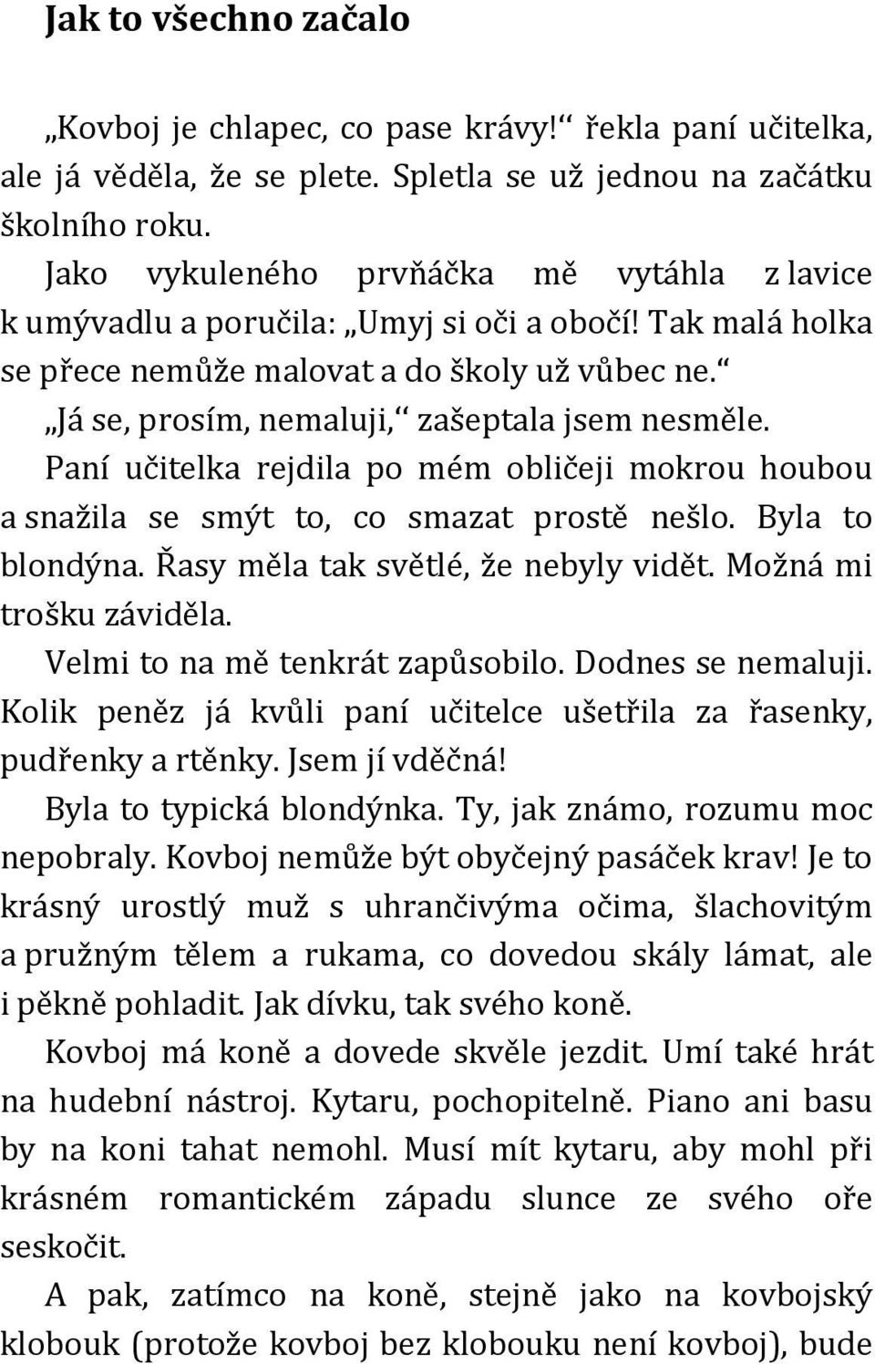 Paní učitelka rejdila po mém obličeji mokrou houbou a snažila se smýt to, co smazat prostě nešlo. Byla to blondýna. Řasy měla tak světlé, že nebyly vidět. Možná mi trošku záviděla.