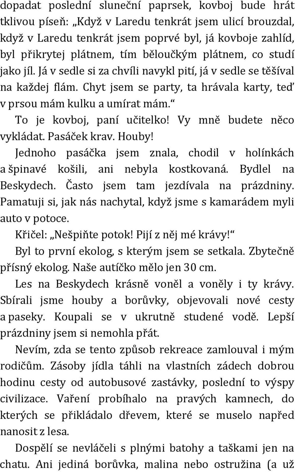 To je kovboj, paní učitelko! Vy mně budete něco vykládat. Pasáček krav. Houby! Jednoho pasáčka jsem znala, chodil v holínkách a špinavé košili, ani nebyla kostkovaná. Bydlel na Beskydech.