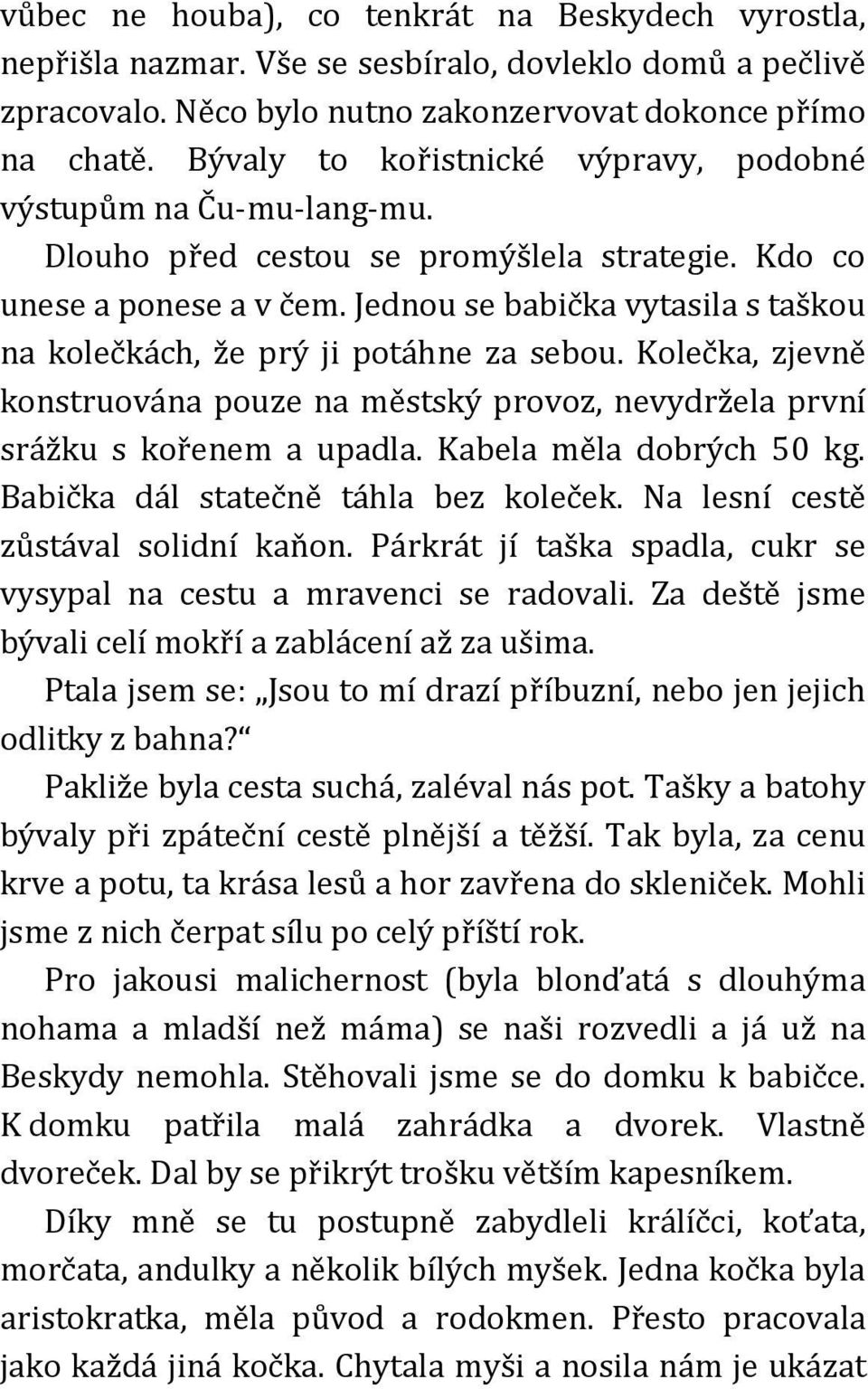 Jednou se babička vytasila s taškou na kolečkách, že prý ji potáhne za sebou. Kolečka, zjevně konstruována pouze na městský provoz, nevydržela první srážku s kořenem a upadla.