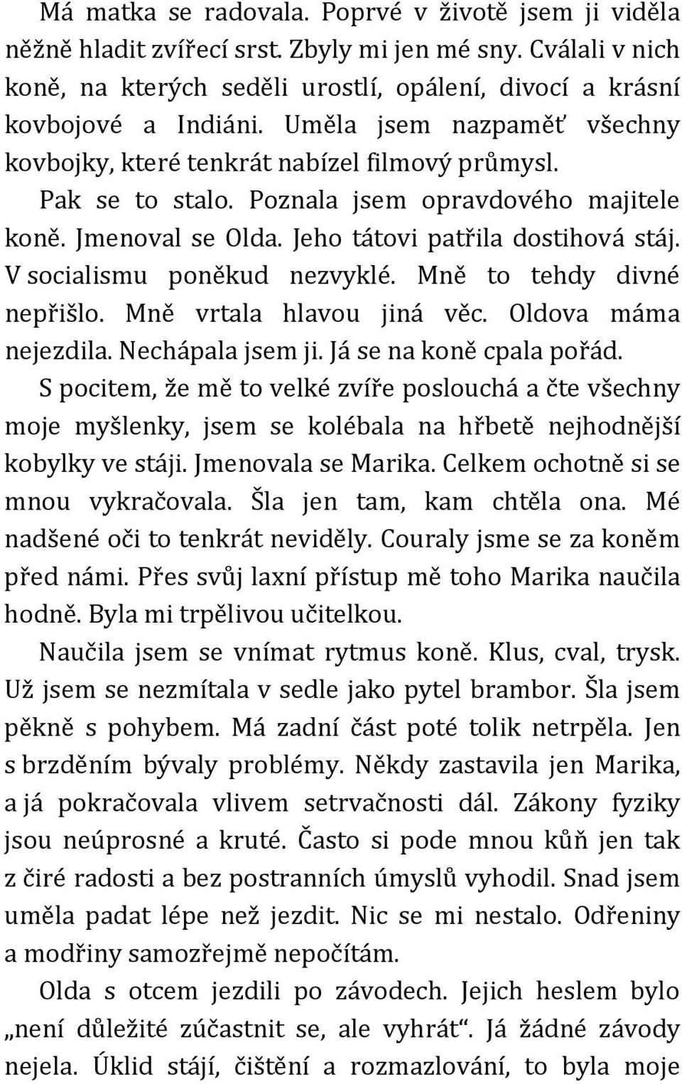 V socialismu poněkud nezvyklé. Mně to tehdy divné nepřišlo. Mně vrtala hlavou jiná věc. Oldova máma nejezdila. Nechápala jsem ji. Já se na koně cpala pořád.