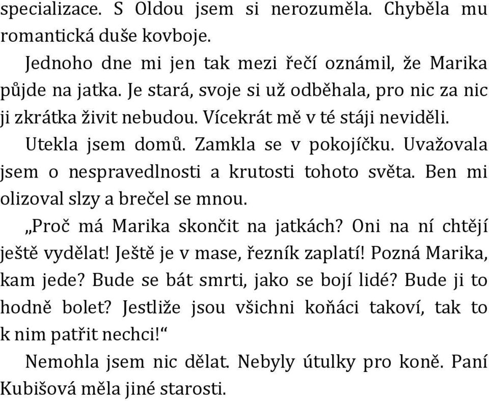 Uvažovala jsem o nespravedlnosti a krutosti tohoto světa. Ben mi olizoval slzy a brečel se mnou. Proč má Marika skončit na jatkách? Oni na ní chtějí ještě vydělat!